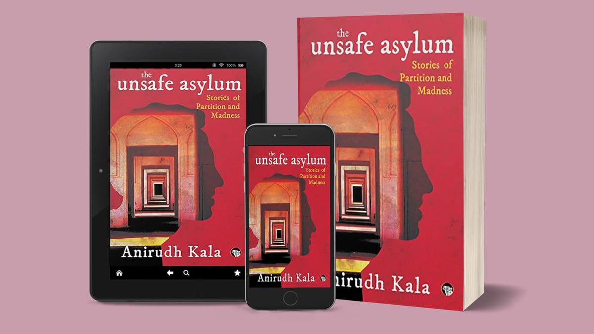 Patriarchy and Partition: Representation of Women in Anirudh Kala’s The Unsafe Asylum — A Commentary by Marusa Mushtaq