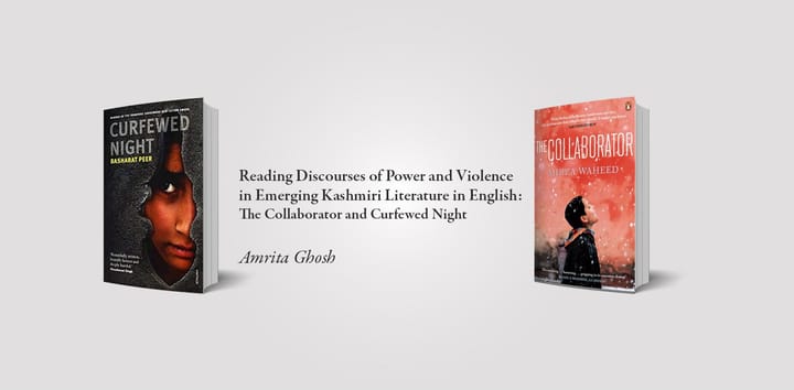 Reading Discourses of Power and Violence in Emerging Kashmiri Literature in English: The Collaborator and Curfewed Night — by Amrita Ghosh