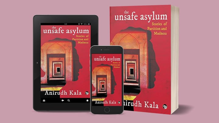 Patriarchy and Partition: Representation of Women in Anirudh Kala’s The Unsafe Asylum — A Commentary by Marusa Mushtaq
