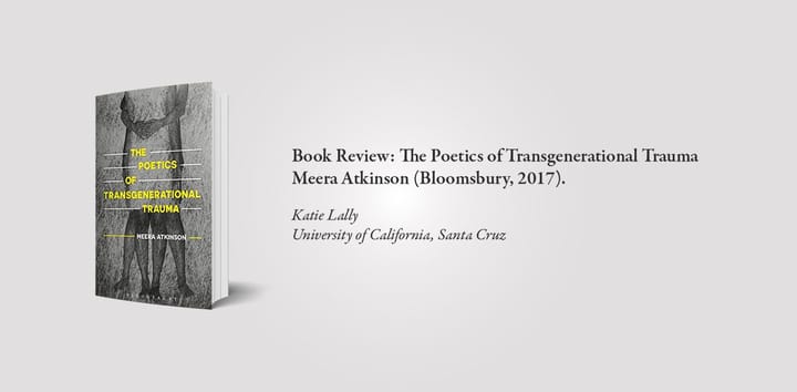 Book Review: The Poetics of Transgenerational Trauma (Meera Atkinson, Bloomsbury, 2017) — by Katie Lally